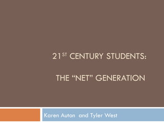 21 ST  CENTURY STUDENTS:  THE “NET” GENERATION Karen Auton  and Tyler West 