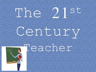 The 21st
Century
Teacher
 