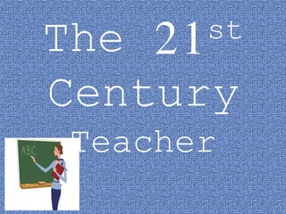 The 21st
Century
Teacher