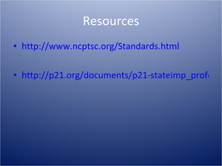 Resources http://www.ncptsc.org/Standards.html http://p21.org/documents/p21-stateimp_professional_development.pdf 
