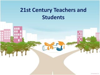 21st Century Teachers and
        Students
 