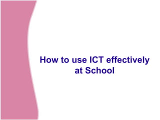 How to use ICT effectively
        at School
 