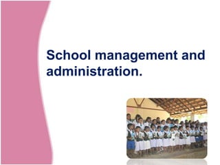 School management and
administration.
 