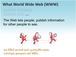 What World Wide Web (WWW)
ව ව වව ව ව
 ව ව  ව ව ව
ව ව වව ව…
 ව ව  ව
The Web lets people, publish information
for other people to see.
 