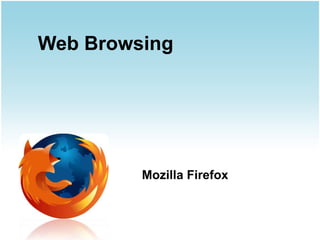 Web Browsing




         Mozilla Firefox
 