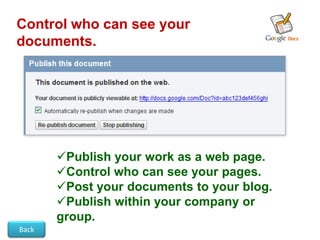 Control who can see your
documents.




       Publish your work as a web page.
       Control who can see your pages.
       Post your documents to your blog.
       Publish within your company or
       group.
Back
 