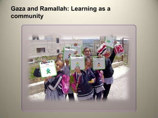 Gaza and Ramallah: Learning as a
community
 