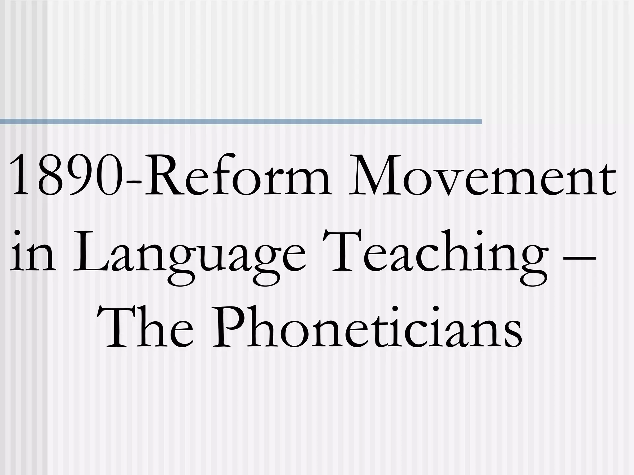 1890-Reform Movement
in Language Teaching –
The Phoneticians
 