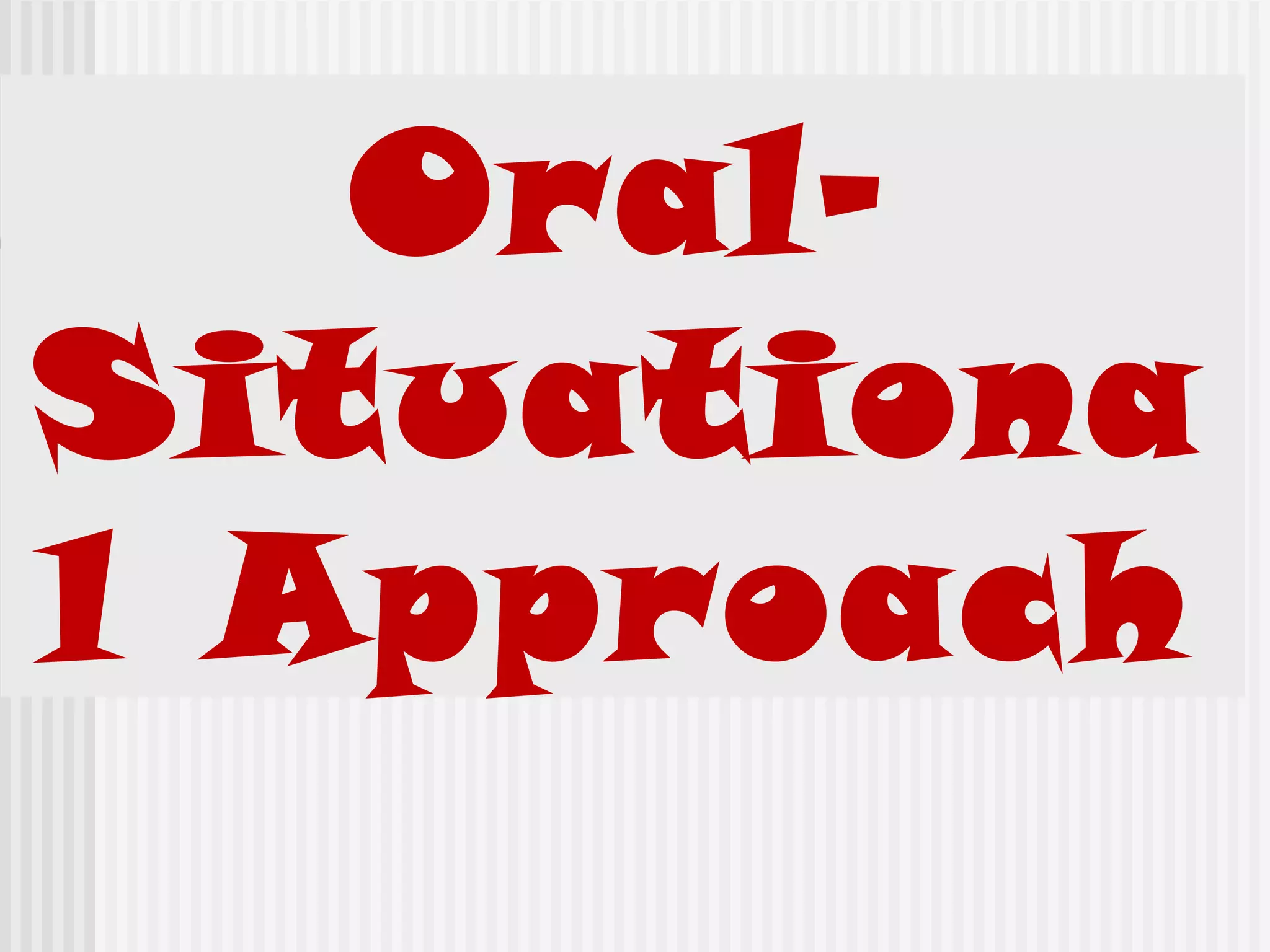 Oral-
Situationa
l Approach
 