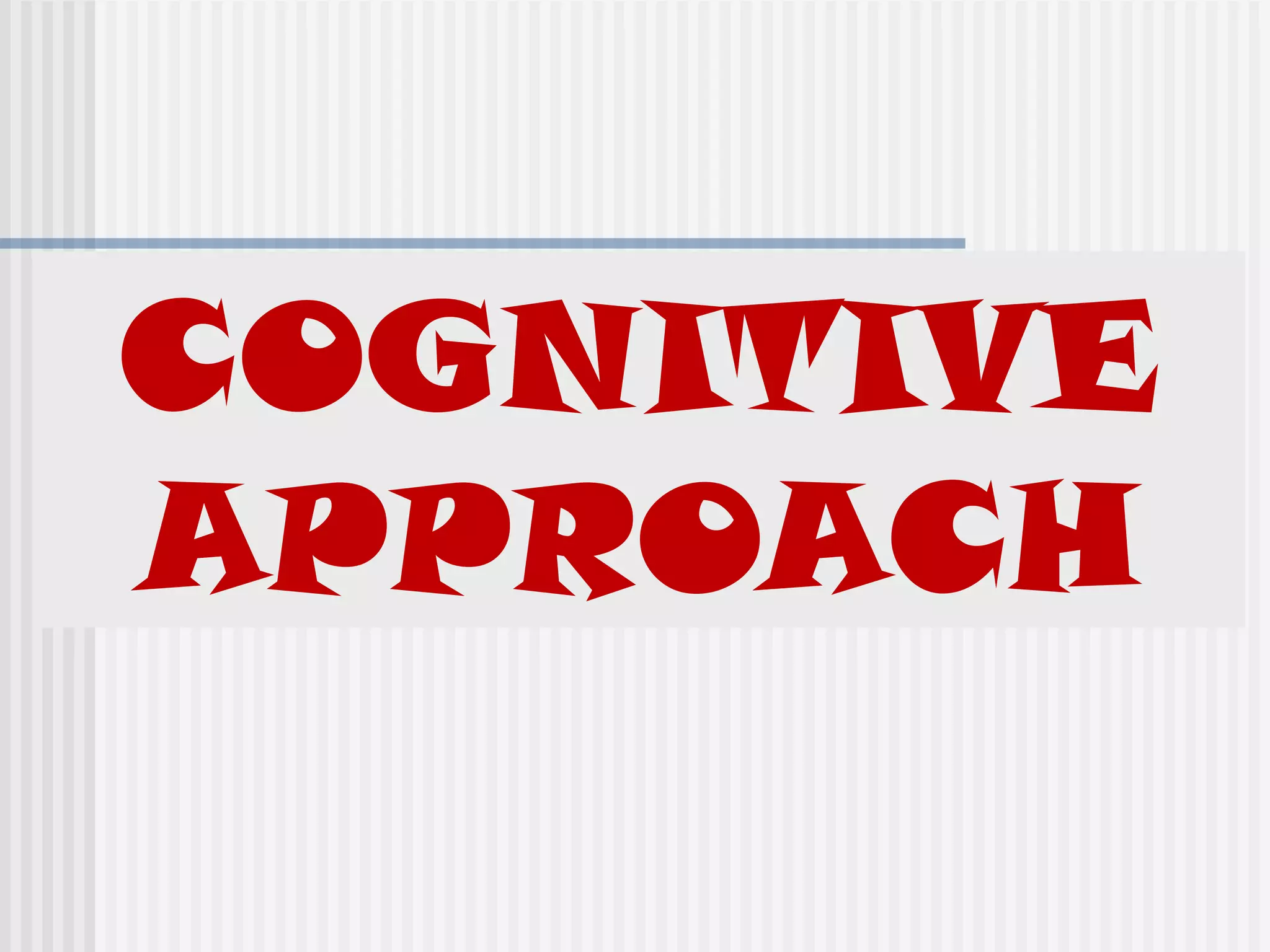 COGNITIVE
APPROACH
 