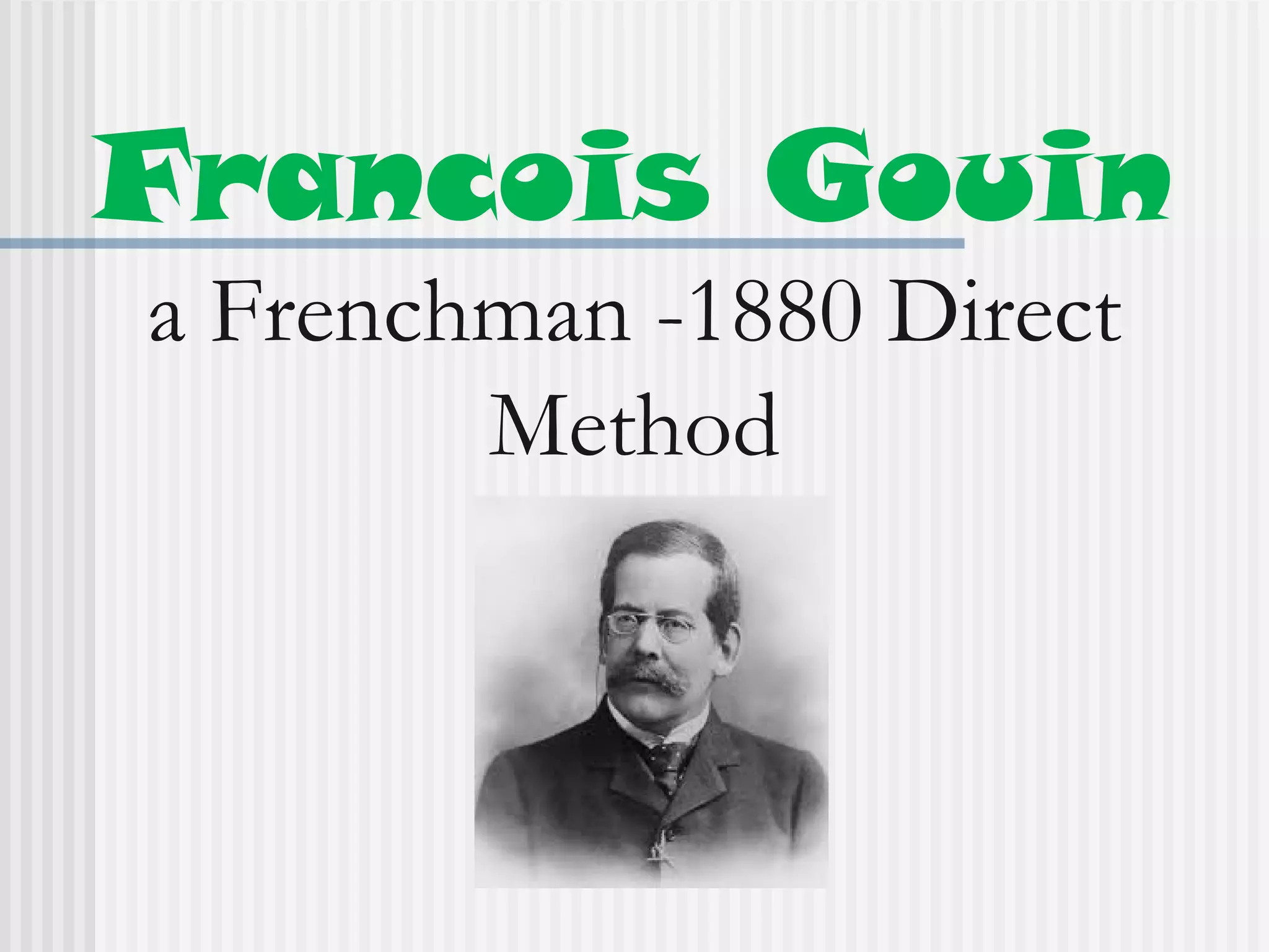 Francois Gouin
a Frenchman -1880 Direct
Method
 