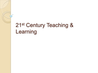 21st Century Teaching &
Learning
 