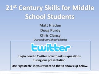 Matt Hladun Doug Purdy Chris Clancy Queensbury School District Login now to Twitter now to ask us questions  during our presentation.  Use “qmstech” in your tweet so that it shows up below. 