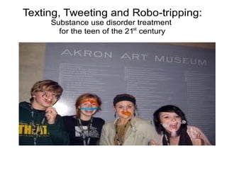 Texting, Tweeting and Robo-tripping:
Substance use disorder treatment
for the teen of the 21st
century
David R. Selden, LICSW
Director, SOAP
Health and Education Services, Inc.
 
