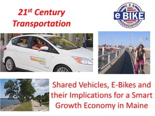 21st Century
Transportation
Shared Vehicles, E-Bikes and
their Implications for a Smart
Growth Economy in Maine
 