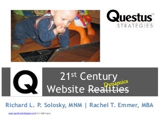 21st Century
Website Realities
Richard L. P. Solosky, MNM | Rachel T. Emmer, MBA
www.questusstrategies.com | 720-638-0909
 
