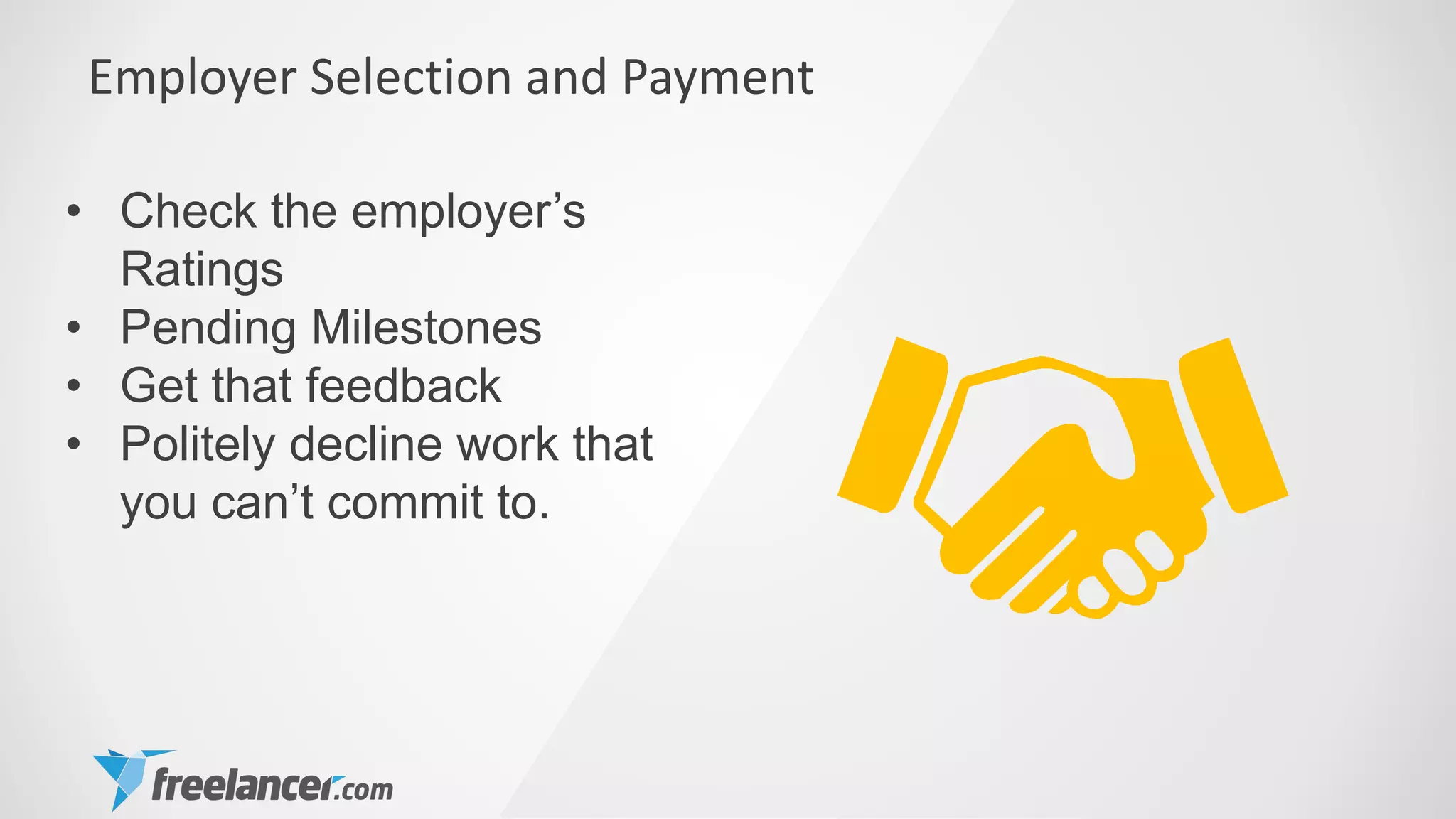 Employer Selection and Payment
• Check the employer’s
Ratings
• Pending Milestones
• Get that feedback
• Politely decline work that
you can’t commit to.
 
