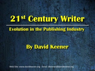 21st Century Writer
By David Keener
Evolution in the Publishing Industry
Web Site: www.davidkeener.org Email: dkeener@davi...