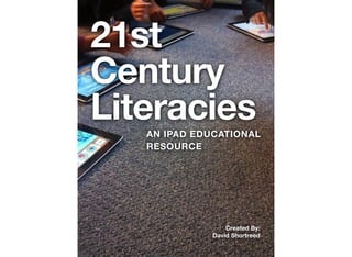 21st
Century
Literacies
AN IPAD EDUCATIONAL
RESOURCE

Created By:
David Shortreed

 