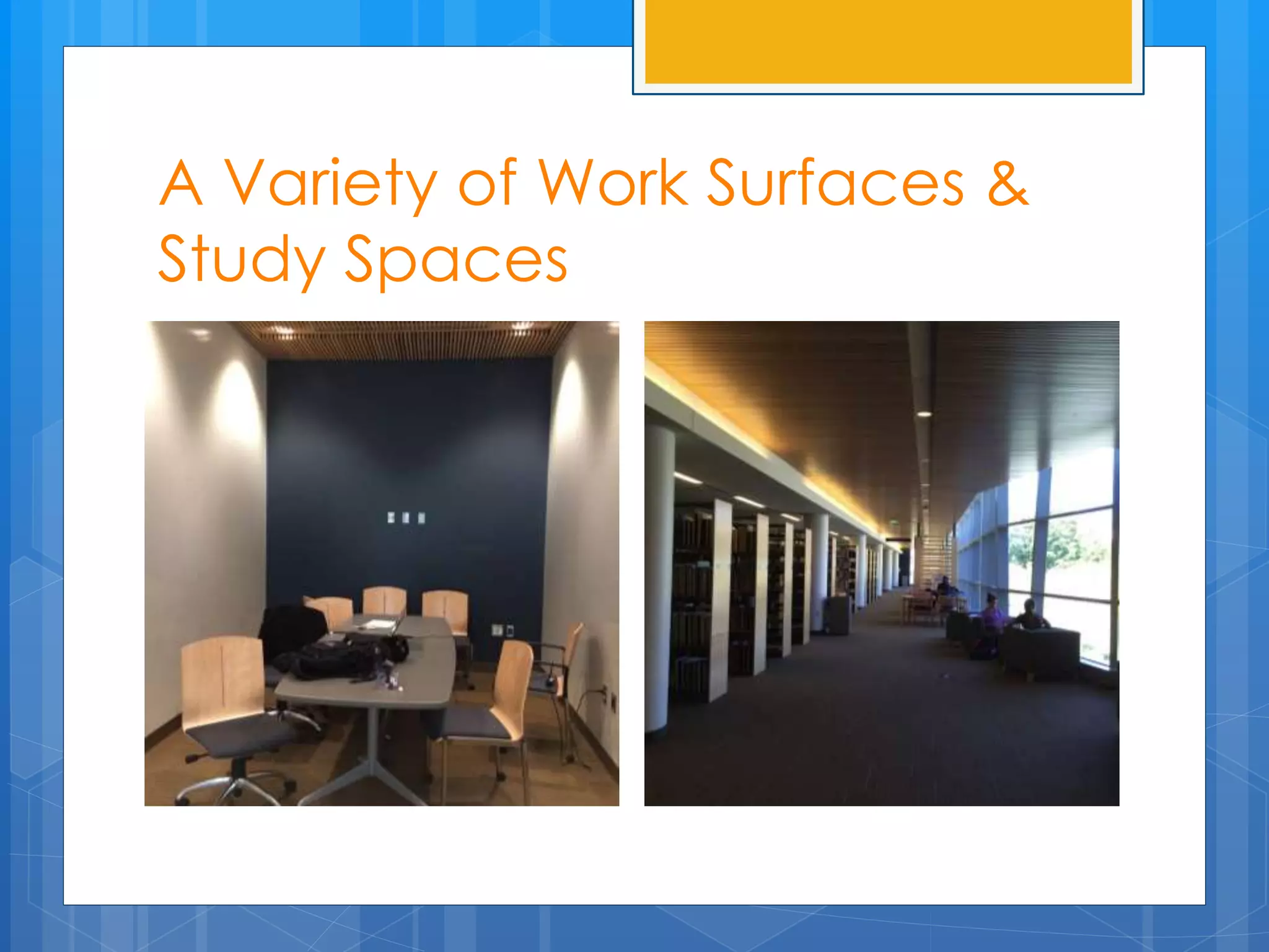 A Variety of Work Surfaces & 
Study Spaces 
 