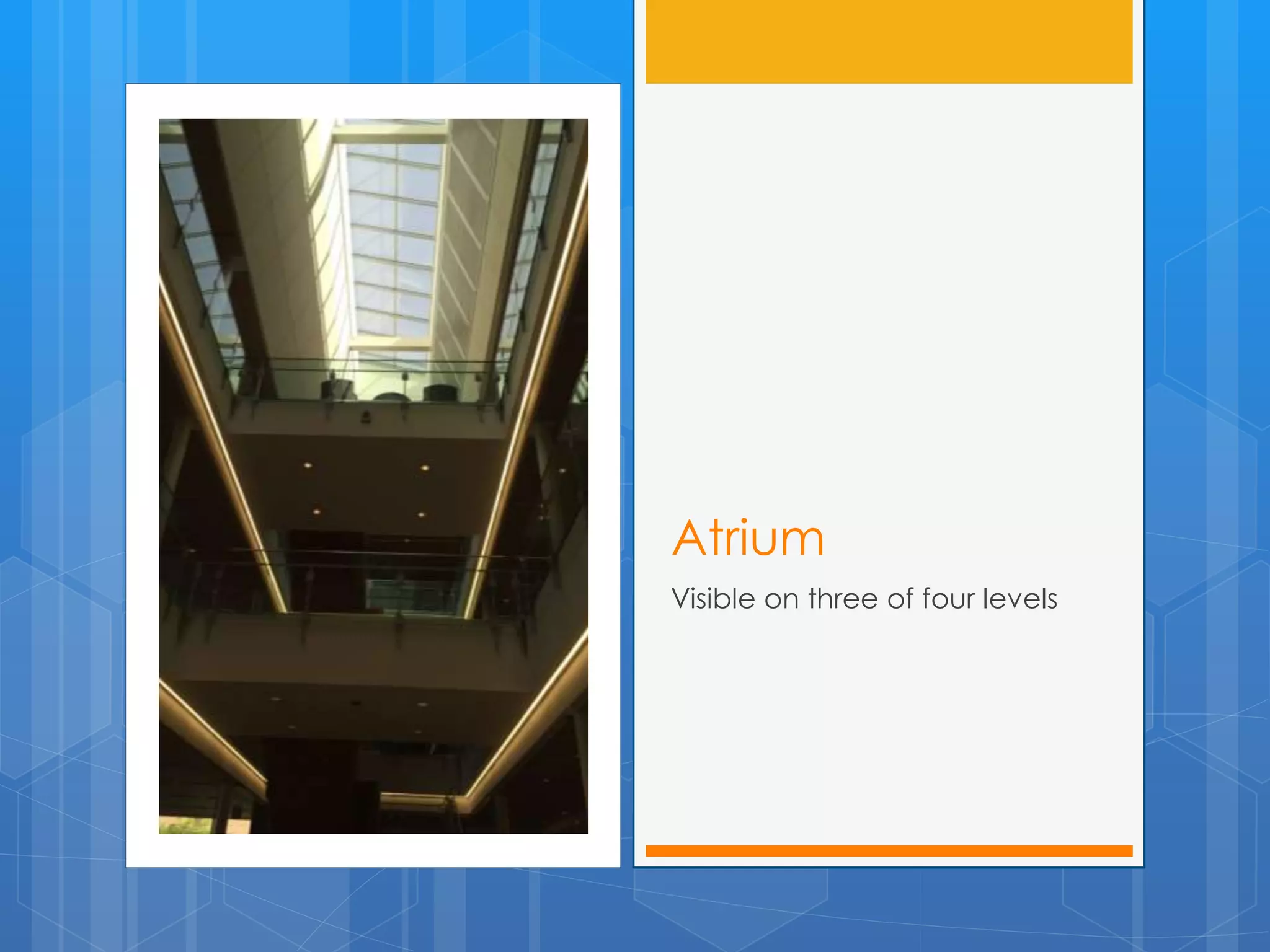 Atrium 
Visible on three of four levels 
 