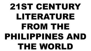 21ST CENTURY
LITERATURE
FROM THE
PHILIPPINES AND
THE WORLD
 