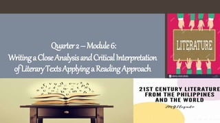 Quarter2–Module6:
WritingaCloseAnalysisandCriticalInterpretation
ofLiteraryTextsApplyingaReadingApproach
 