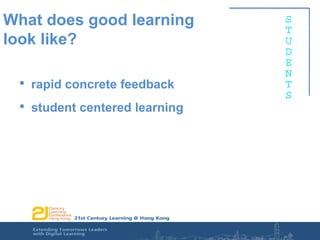 What does good learning look like?rapid concrete feedbackstudent centered learning