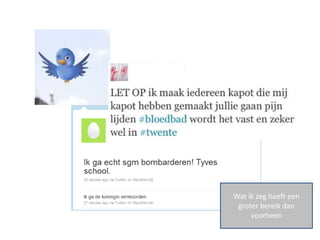 Wat ik zeg heeft een
 groter bereik dan
     voorheen
 