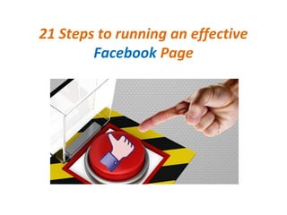 21 Steps to running an effective
        Facebook Page
 