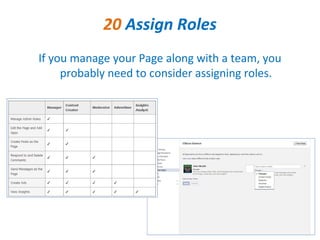 20 Assign Roles
If you manage your Page along with a team, you
     probably need to consider assigning roles.
 