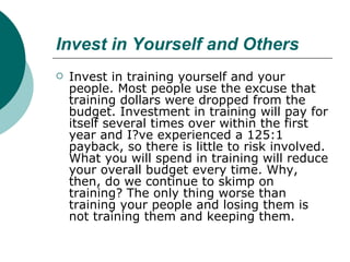 Invest in Yourself and Others <ul><li>Invest in training yourself and your people. Most people use the excuse that trainin...