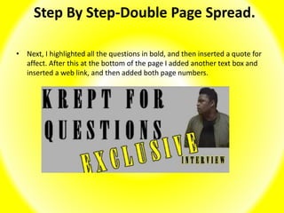 Step By Step-Double Page Spread.
• Next, I highlighted all the questions in bold, and then inserted a quote for
affect. After this at the bottom of the page I added another text box and
inserted a web link, and then added both page numbers.
 