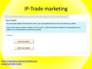IP-Trade marketing
https://www.gov.uk/topic/intellectual-
property/trade-marks
 