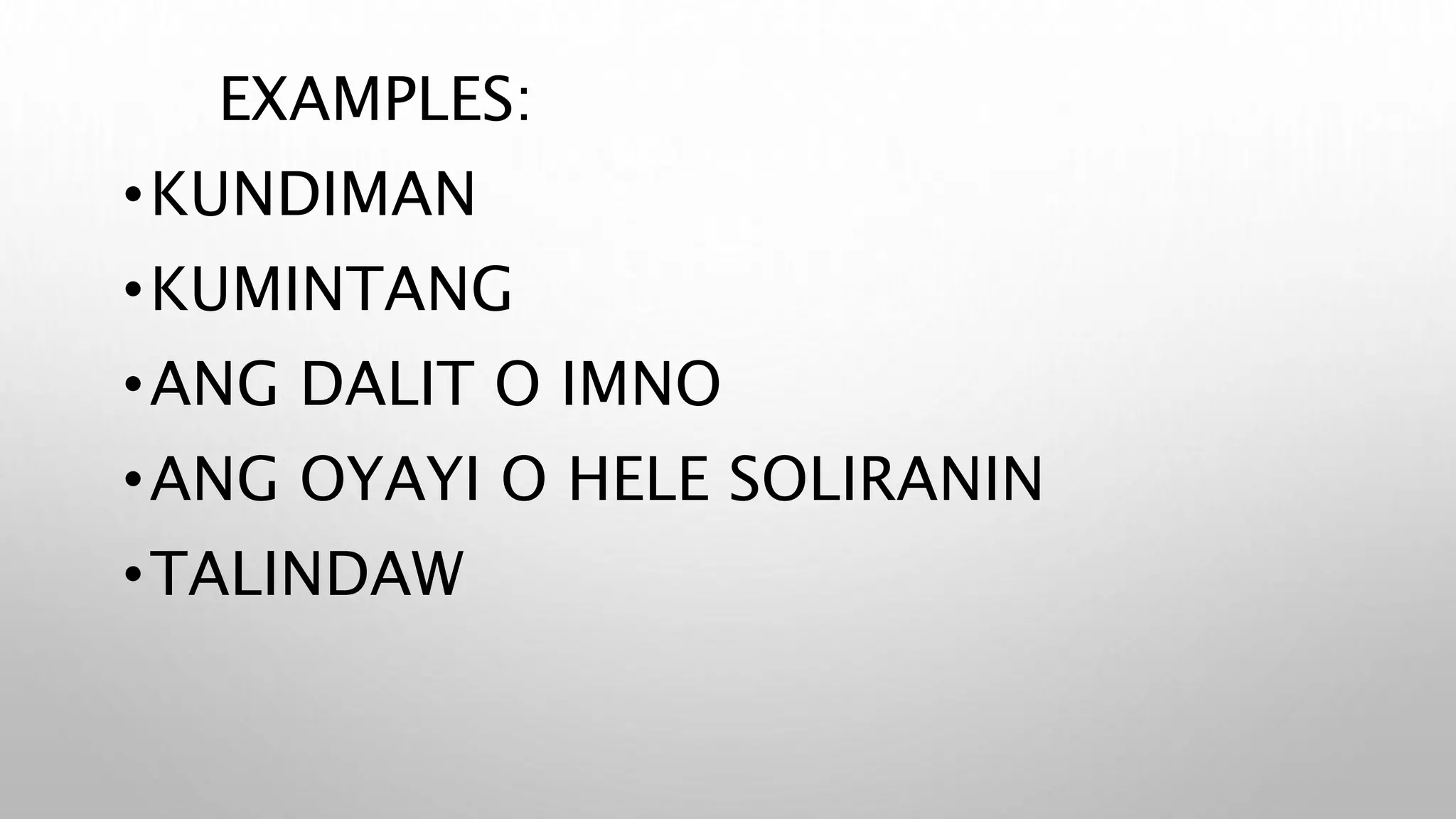 EXAMPLES:
•KUNDIMAN
•KUMINTANG
•ANG DALIT O IMNO
•ANG OYAYI O HELE SOLIRANIN
•TALINDAW
 