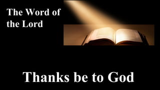 Thanks be to God
The Word of
the Lord
 