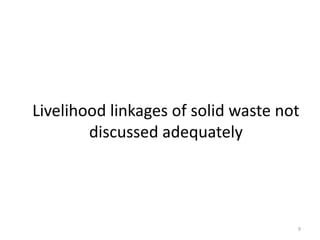 Livelihood linkages of solid waste not
discussed adequately

9

 