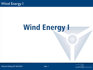 Wind Energy I




                                Wind Energy I



Michael Hölling, WS 2010/2011        slide 1
 