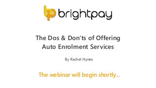 The webinar will begin shortly...
The Dos & Don'ts of Offering
Auto Enrolment Services
By Rachel Hynes
 