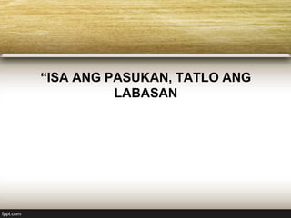 “ISA ANG PASUKAN, TATLO ANG
LABASAN
 