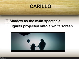 CARILLO
 Shadow as the main spectacle
 Figures projected onto a white screen
 