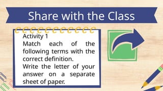 Activity 1
Match each of the
following terms with the
correct definition.
Write the letter of your
answer on a separate
sheet of paper.
Share with the Class
 