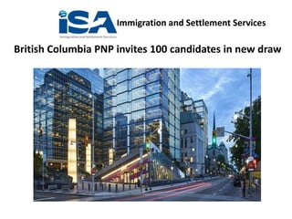Immigration and Settlement Services
British Columbia PNP invites 100 candidates in new draw
 