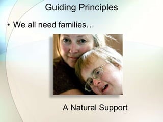 Guiding Principles
• We all need families…
A Natural Support
 