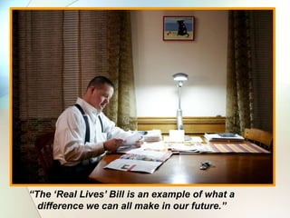 “The ‘Real Lives’ Bill is an example of what a
difference we can all make in our future.”
 