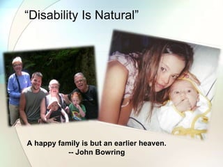 “Disability Is Natural”
A happy family is but an earlier heaven.
-- John Bowring
 