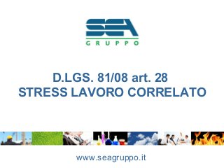 D.LGS. 81/08 art. 28
STRESS LAVORO CORRELATO
www.seagruppo.it
 