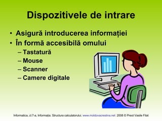 Dispozitivele de intrare Asigură introducerea informaţiei În formă accesibilă omului Tastatură Mouse Scanner Camere digitale 