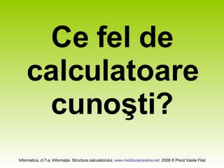 Ce fel de calculatoare cunoşti? 