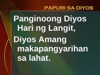 PAPURI SA DIYOS Panginoong Diyos Hari ng Langit, Diyos Amang makapangyarihan sa lahat. 